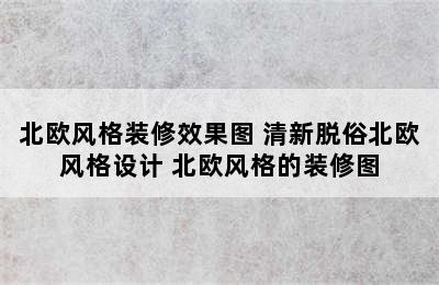 北欧风格装修效果图 清新脱俗北欧风格设计 北欧风格的装修图